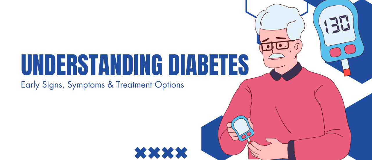 Understanding Diabetes: Early Signs, Symptoms & Treatment Options